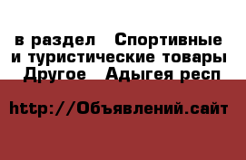  в раздел : Спортивные и туристические товары » Другое . Адыгея респ.